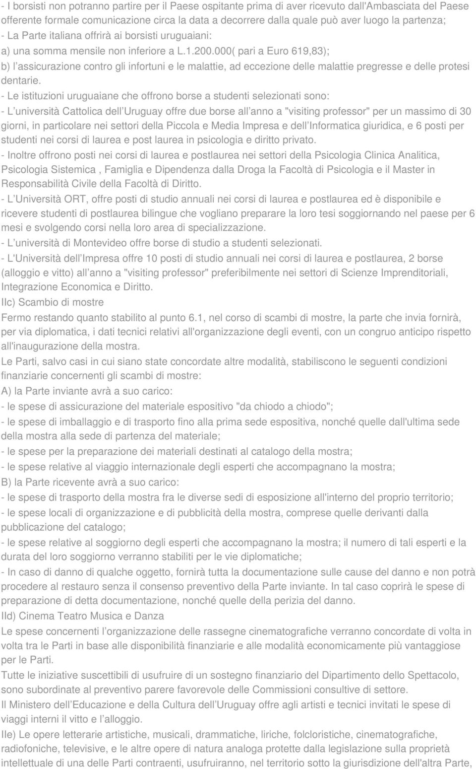 000( pari a Euro 619,83); b) l assicurazione contro gli infortuni e le malattie, ad eccezione delle malattie pregresse e delle protesi dentarie.