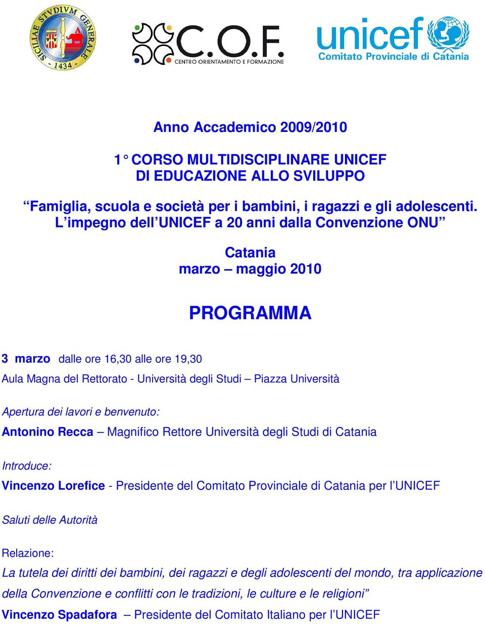 Apertura dei lavori e benvenuto: Antonino Recca Magnifico Rettore Università degli Studi di Catania Introduce: Vincenzo Lorefice - Presidente del Comitato Provinciale di Catania per l UNICEF Saluti