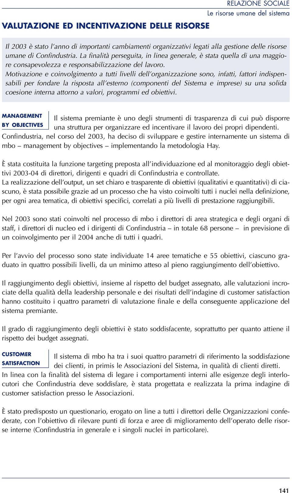 Motivazione e coinvolgimento a tutti livelli dell organizzazione sono, infatti, fattori indispensabili per fondare la risposta all esterno (componenti del Sistema e imprese) su una solida coesione