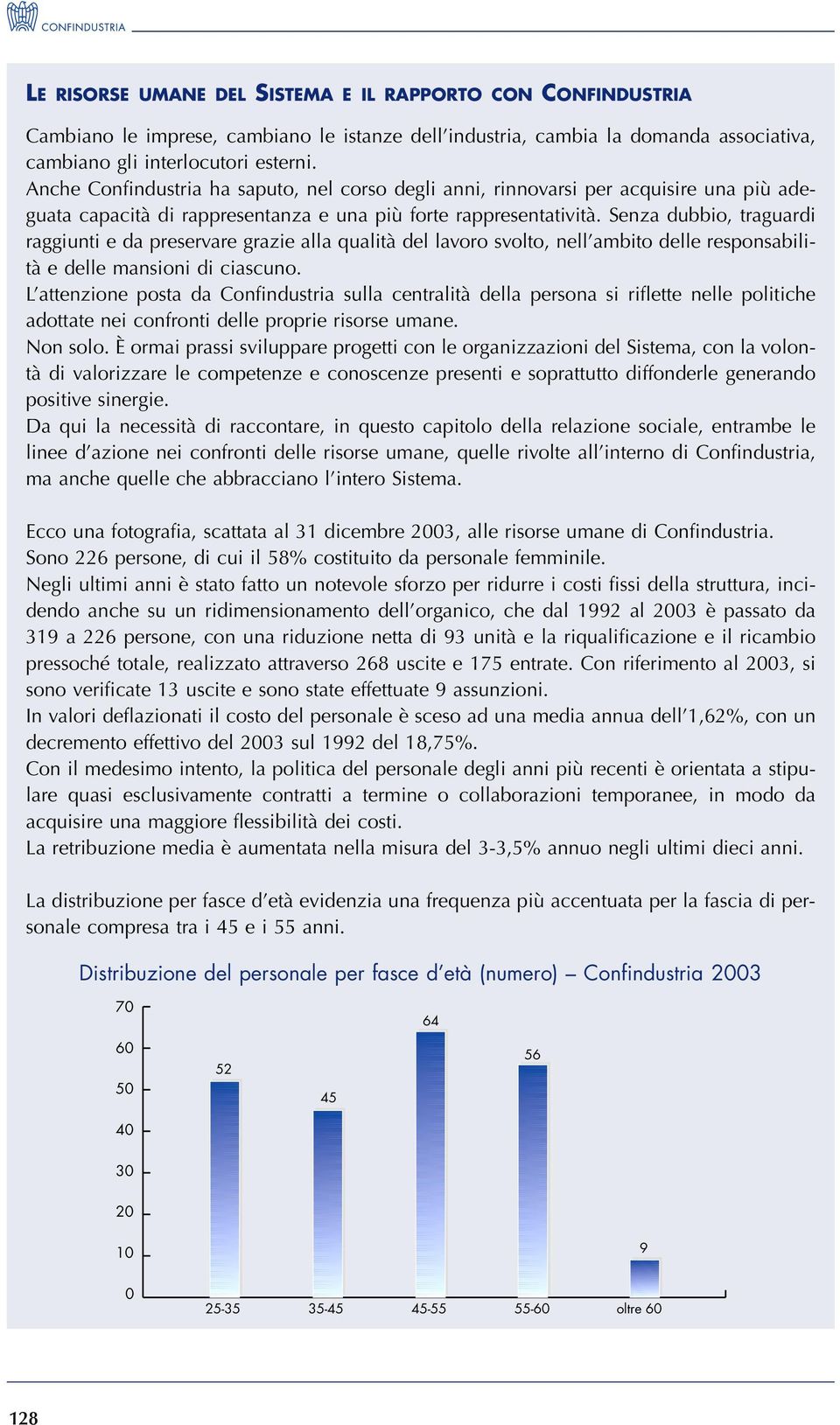 Senza dubbio, traguardi raggiunti e da preservare grazie alla qualità del lavoro svolto, nell ambito delle responsabilità e delle mansioni di ciascuno.