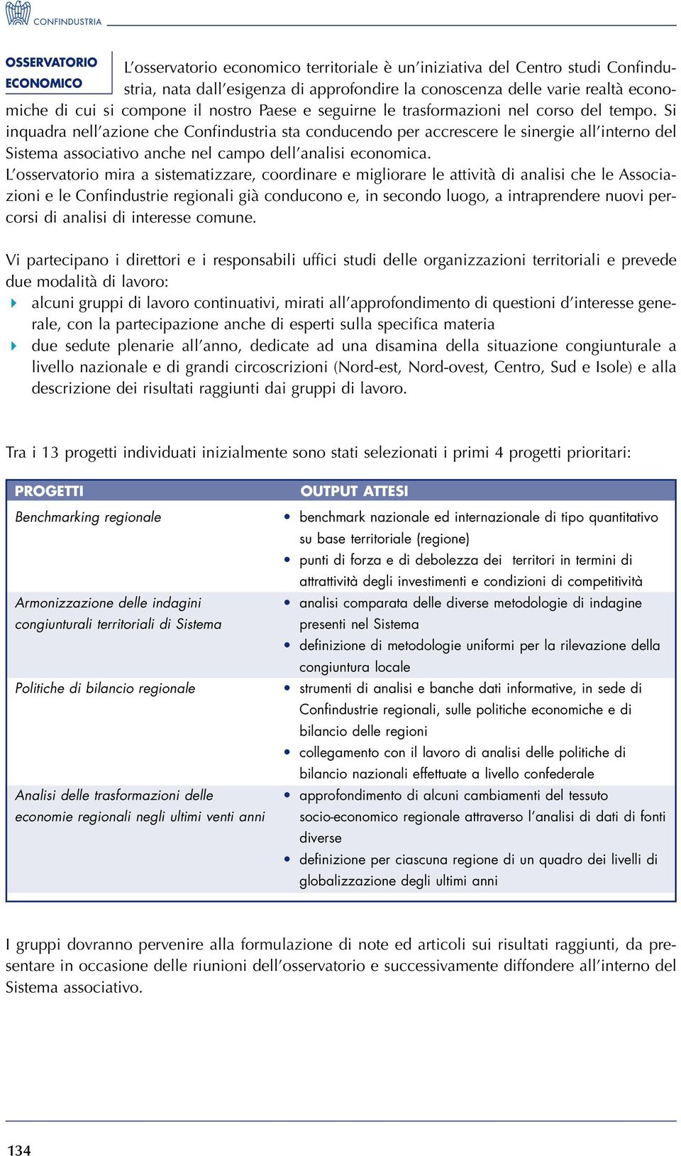 Si inquadra nell azione che Confindustria sta conducendo per accrescere le sinergie all interno del Sistema associativo anche nel campo dell analisi economica.