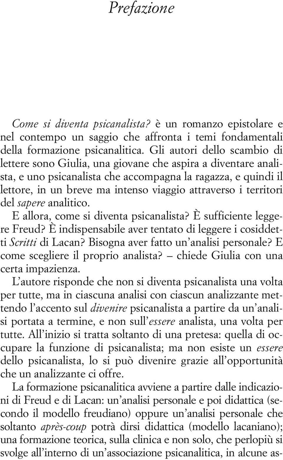 attraverso i territori del sapere analitico. E allora, come si diventa psicanalista? È sufficiente leggere Freud? È indispensabile aver tentato di leggere i cosiddetti Scritti di Lacan?