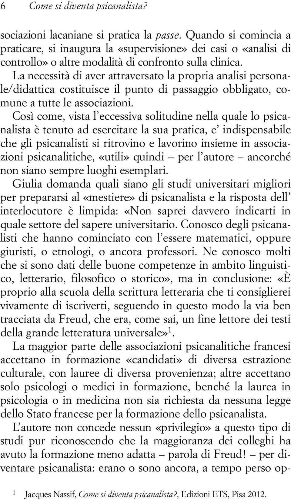 La necessità di aver attraversato la propria analisi personale/didattica costituisce il punto di passaggio obbligato, comune a tutte le associazioni.