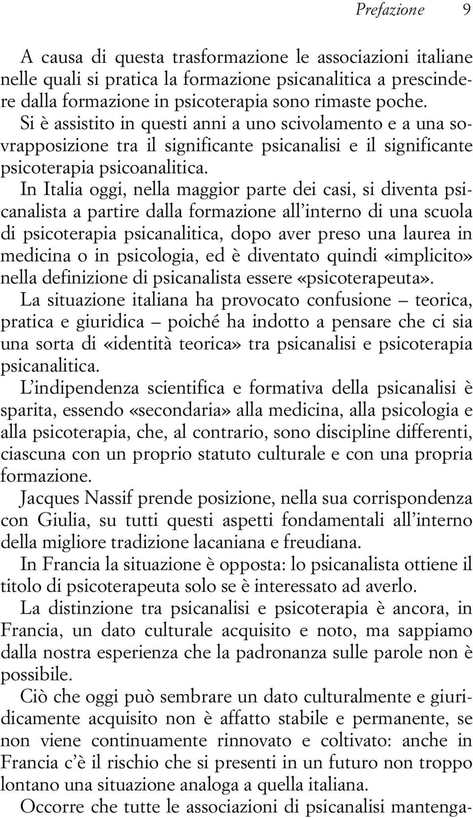 In Italia oggi, nella maggior parte dei casi, si diventa psicanalista a partire dalla formazione all interno di una scuola di psicoterapia psicanalitica, dopo aver preso una laurea in medicina o in