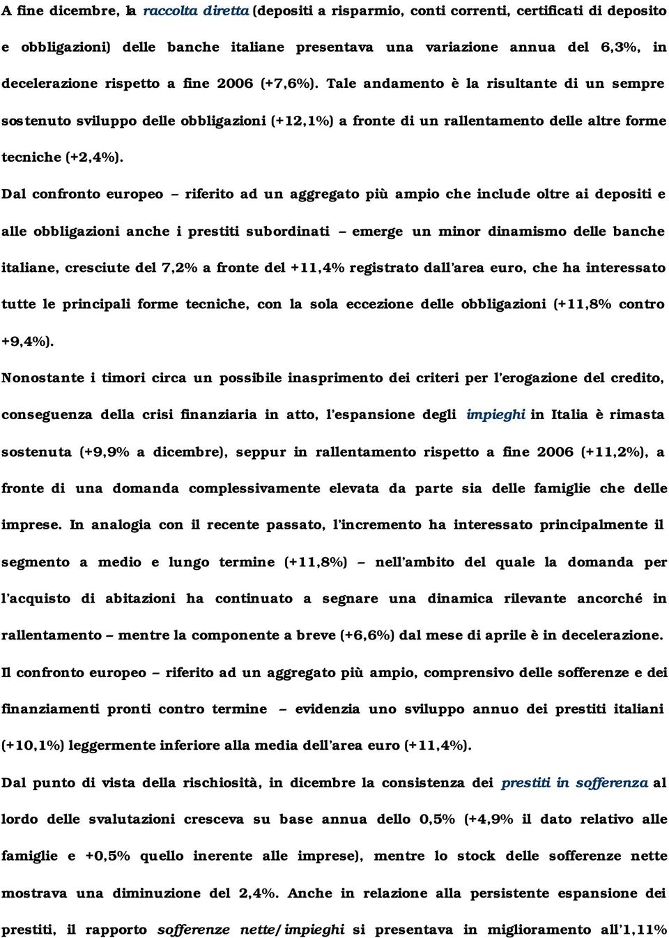 Dal confronto europeo riferito ad un aggregato più ampio che include oltre ai depositi e alle obbligazioni anche i prestiti subordinati emerge un minor dinamismo delle banche italiane, cresciute del