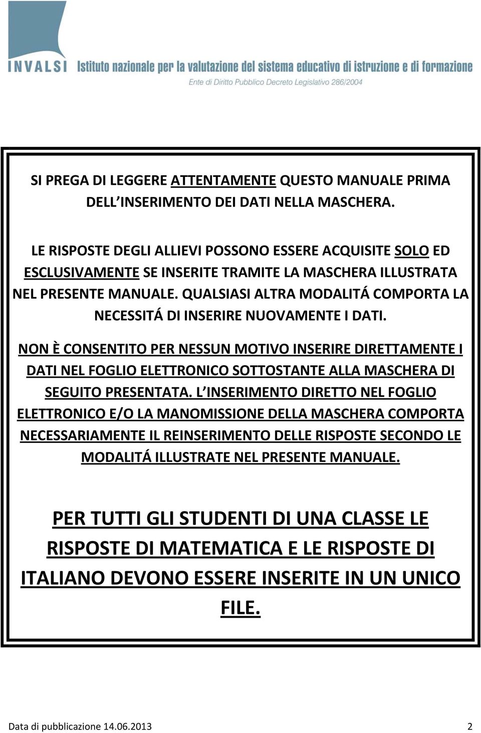 QUALSIASI ALTRA MODALITÁ COMPORTA LA NECESSITÁ DI INSERIRE NUOVAMENTE I DATI.