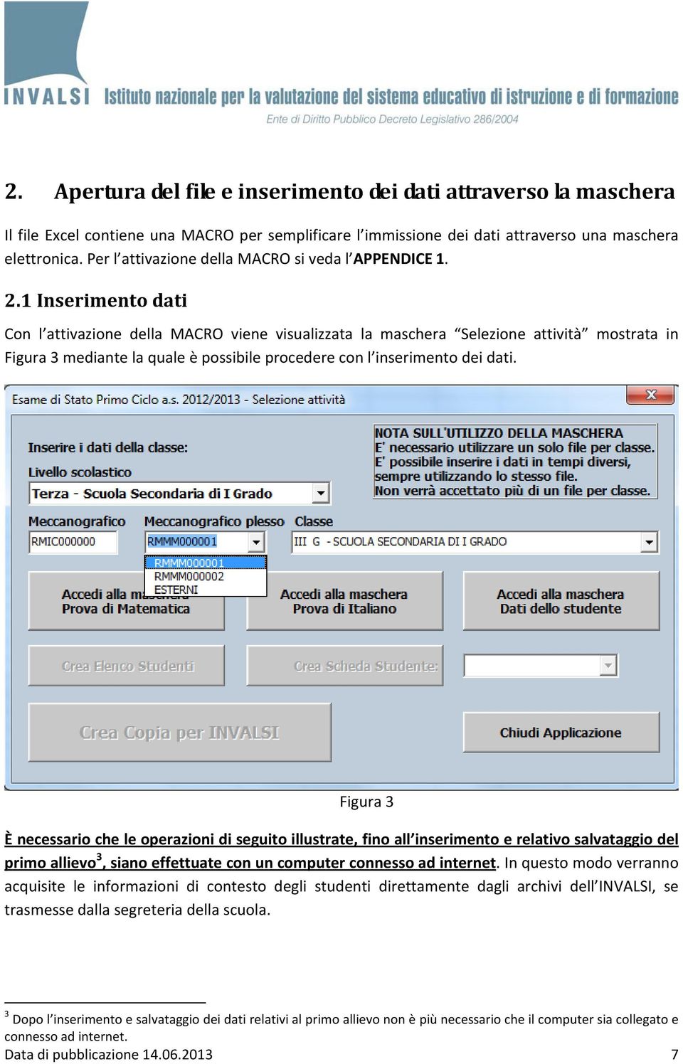 1 Inserimento dati Con l attivazione della MACRO viene visualizzata la maschera Selezione attività mostrata in Figura 3 mediante la quale è possibile procedere con l inserimento dei dati.