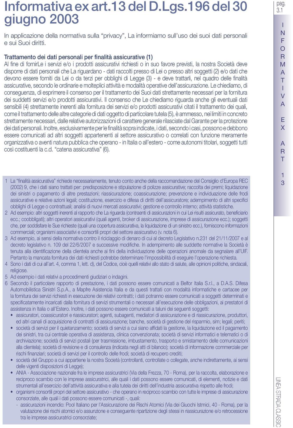 personali che a riguardano - dati raccolti presso di ei o presso altri soggetti (2) e/o dati che devono essere forniti da ei o da terzi per obblighi di egge (3) - e deve trattarli, nel quadro delle