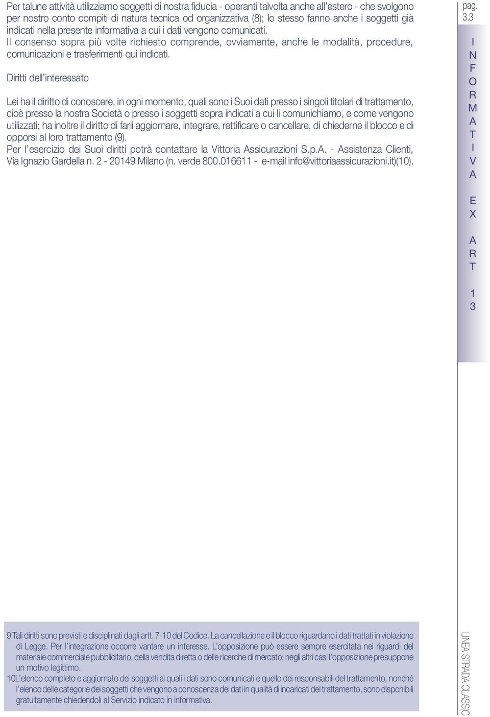 l consenso sopra più volte richiesto comprende, ovviamente, anche le modalità, procedure, comunicazioni e trasferimenti qui indicati.