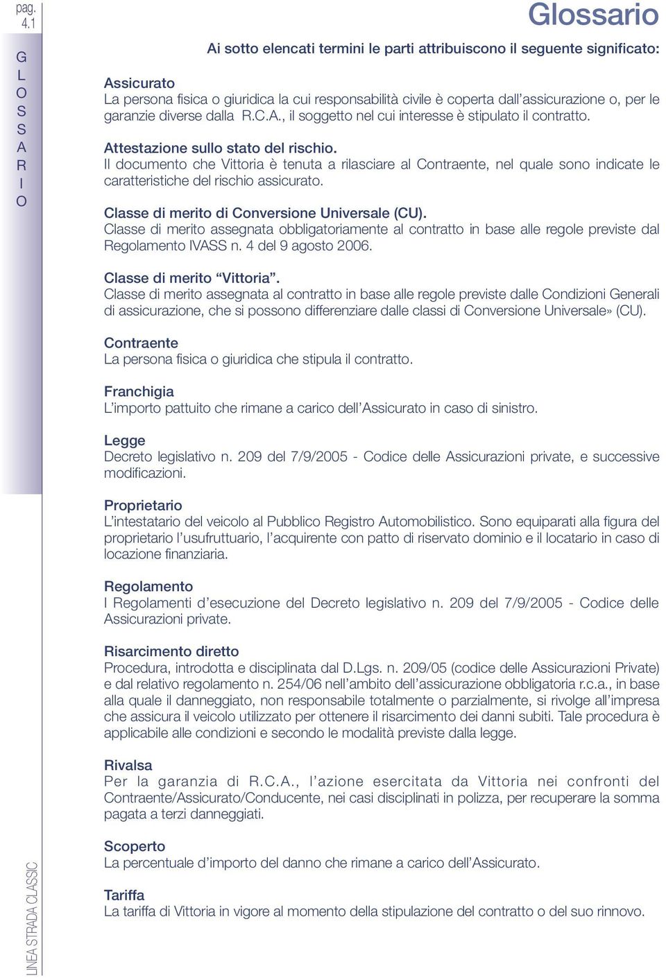 garanzie diverse dalla..., il soggetto nel cui interesse è stipulato il contratto. ttestazione sullo stato del rischio.