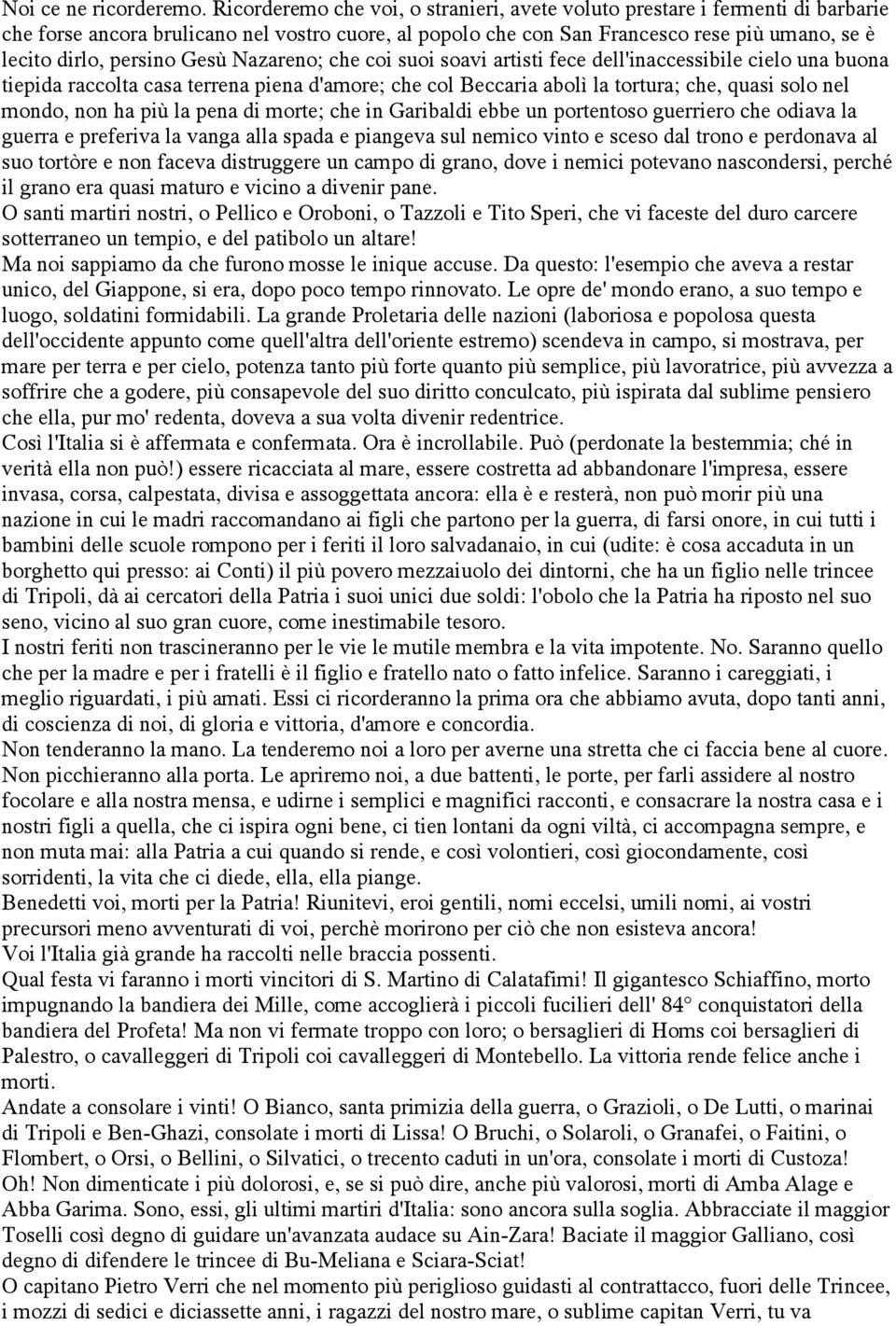 Gesù Nazareno; che coi suoi soavi artisti fece dell'inaccessibile cielo una buona tiepida raccolta casa terrena piena d'amore; che col Beccaria abolì la tortura; che, quasi solo nel mondo, non ha più