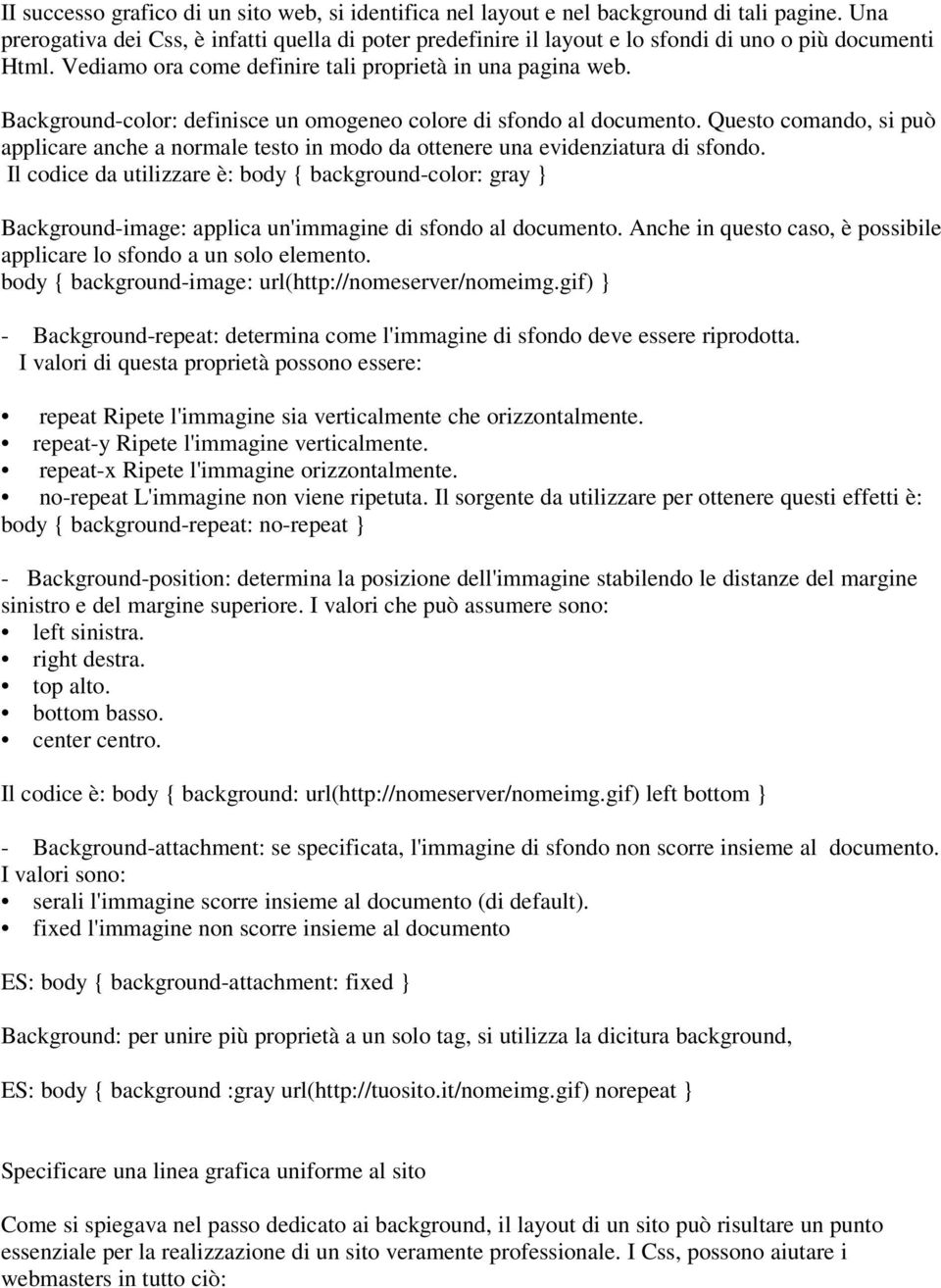 Background-color: definisce un omogeneo colore di sfondo al documento. Questo comando, si può applicare anche a normale testo in modo da ottenere una evidenziatura di sfondo.