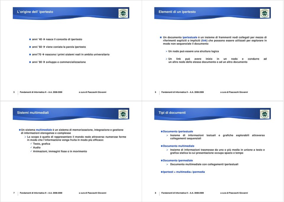 in modo non sequenziale il documento Un nodo può essere una struttura logica Un link può avere inizio in un nodo e condurre ad un altro nodo dello stesso documento o ad un altro documento 5 6 Sistemi