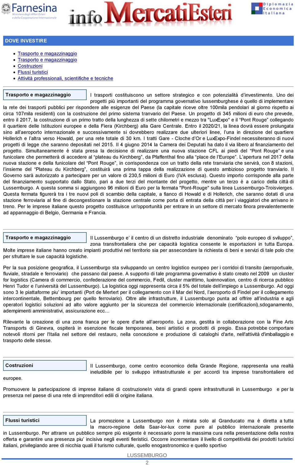 Uno dei progetti più importanti del programma governativo lussemburghese è quello di implementare la rete dei trasporti pubblici per rispoere alle esigenze del Paese (la capitale riceve oltre 100mila