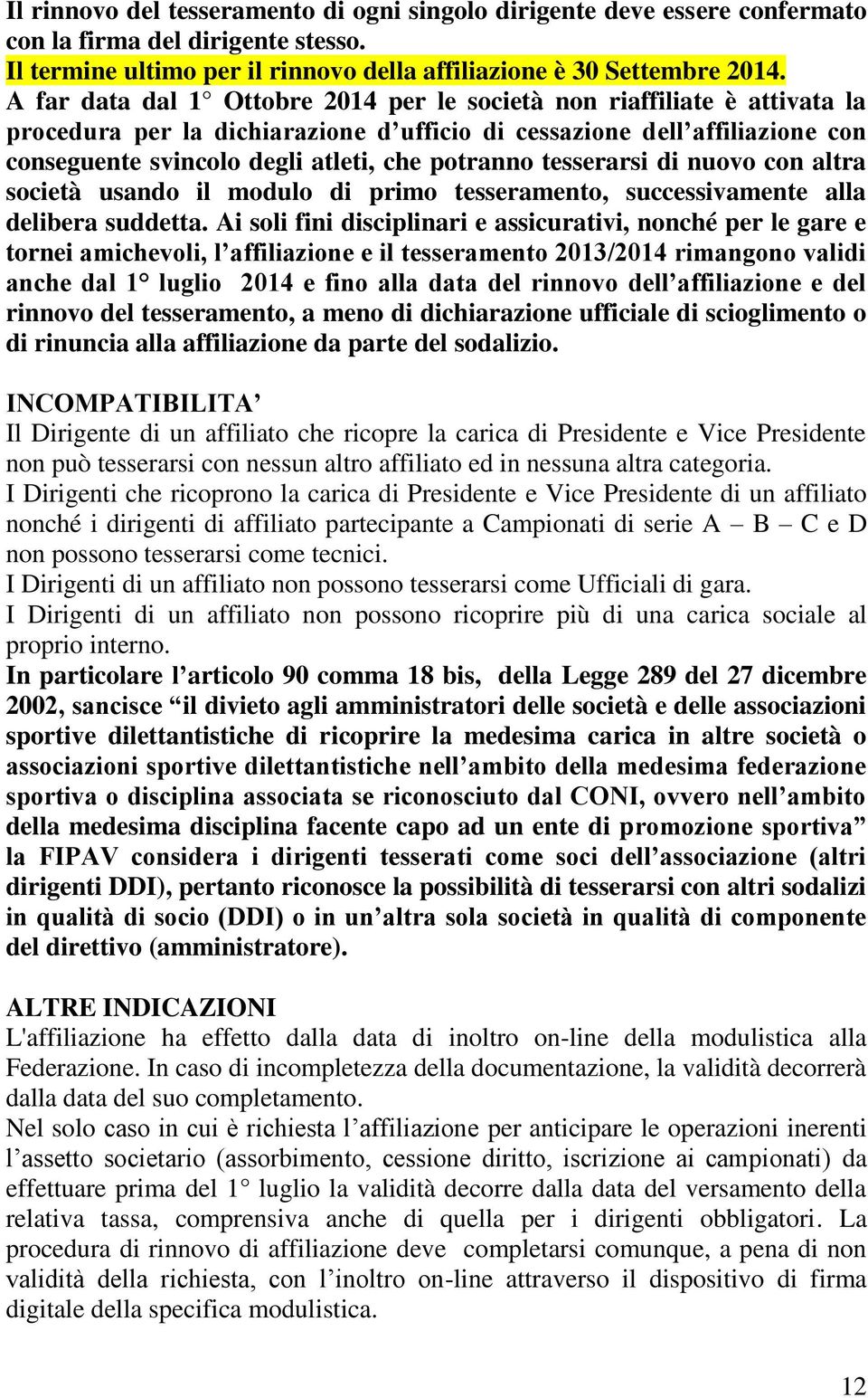 tesserarsi di nuovo con altra società usando il modulo di primo tesseramento, successivamente alla delibera suddetta.