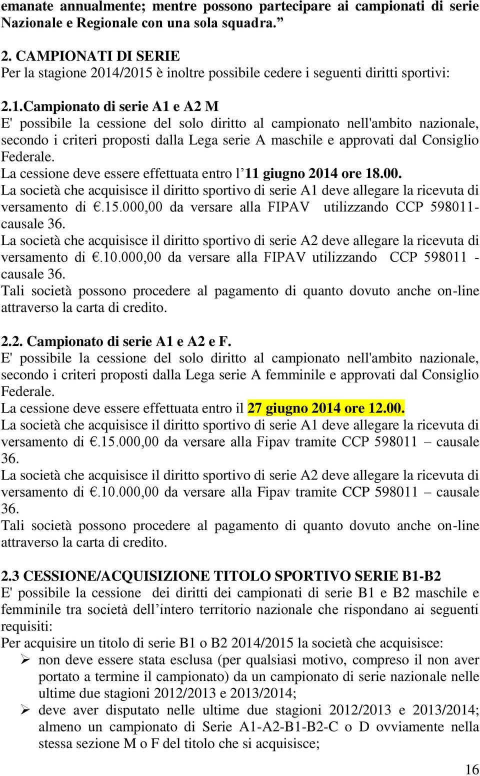 /2015 è inoltre possibile cedere i seguenti diritti sportivi: 2.1.Campionato di serie A1 e A2 M E' possibile la cessione del solo diritto al campionato nell'ambito nazionale, secondo i criteri