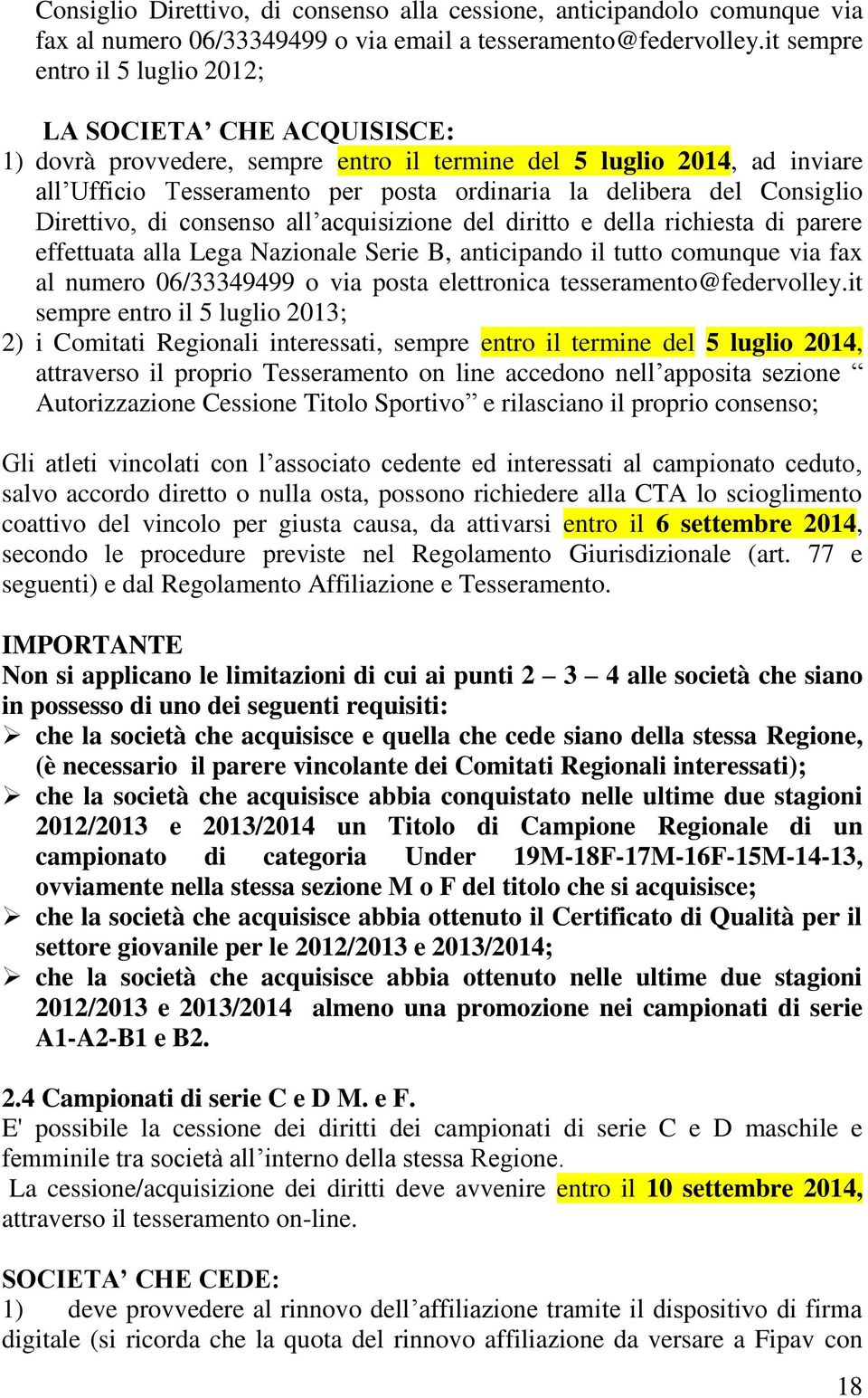 Consiglio Direttivo, di consenso all acquisizione del diritto e della richiesta di parere effettuata alla Lega Nazionale Serie B, anticipando il tutto comunque via fax al numero 06/33349499 o via