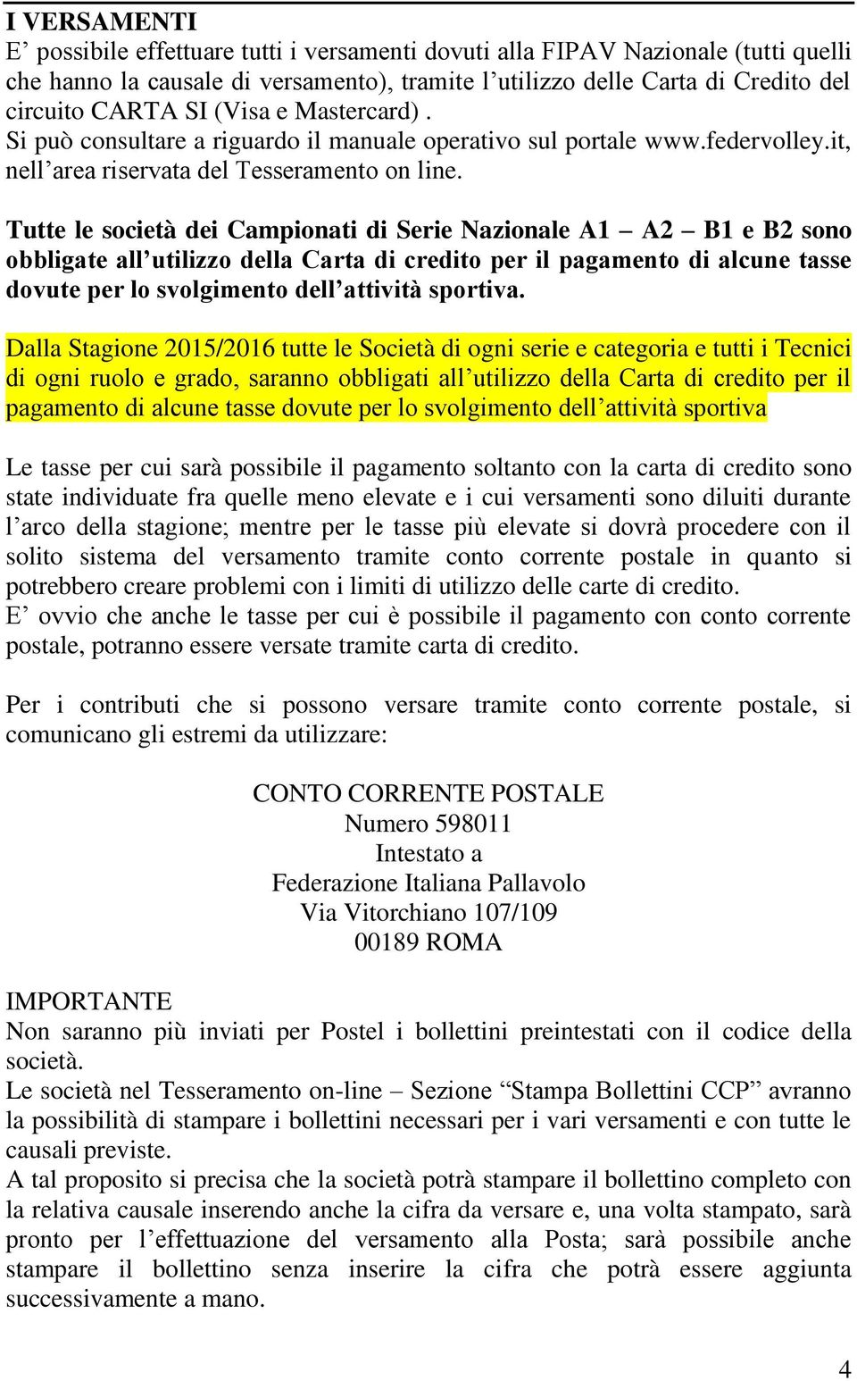 Tutte le società dei Campionati di Serie Nazionale A1 A2 B1 e B2 sono obbligate all utilizzo della Carta di credito per il pagamento di alcune tasse dovute per lo svolgimento dell attività sportiva.