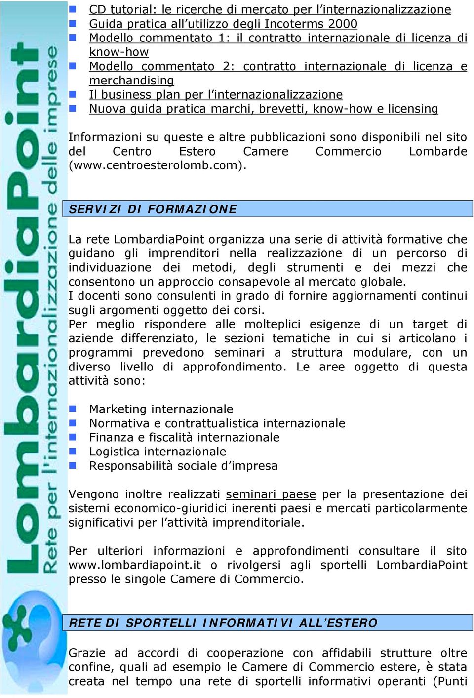 Nuova guida pratica marchi, brevetti, know-how e licensing Informazioni su queste e altre pubblicazioni sono disponibili nel sito del Centro Estero Camere Commercio Lombarde (www.centroesterolomb.