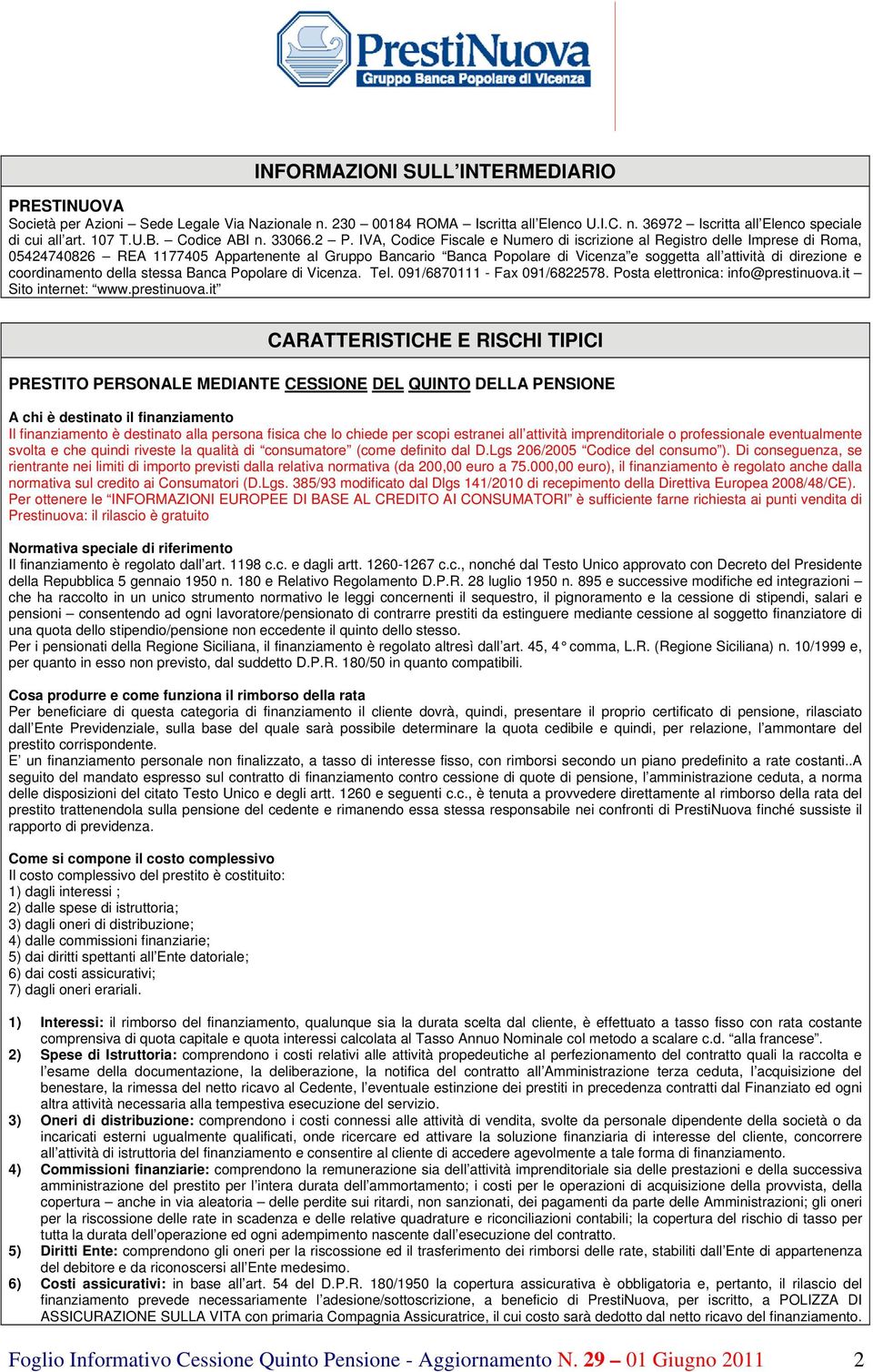 IVA, Codice Fiscale e Numero di iscrizione al Registro delle Imprese di Roma, 05424740826 REA 1177405 Appartenente al Gruppo Bancario Banca Popolare di Vicenza e soggetta all attività di direzione e