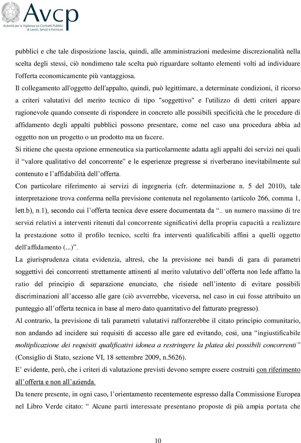 Il collegamento all'oggetto dell'appalto, quindi, può legittimare, a determinate condizioni, il ricorso a criteri valutativi del merito tecnico di tipo "soggettivo" e l'utilizzo di detti criteri