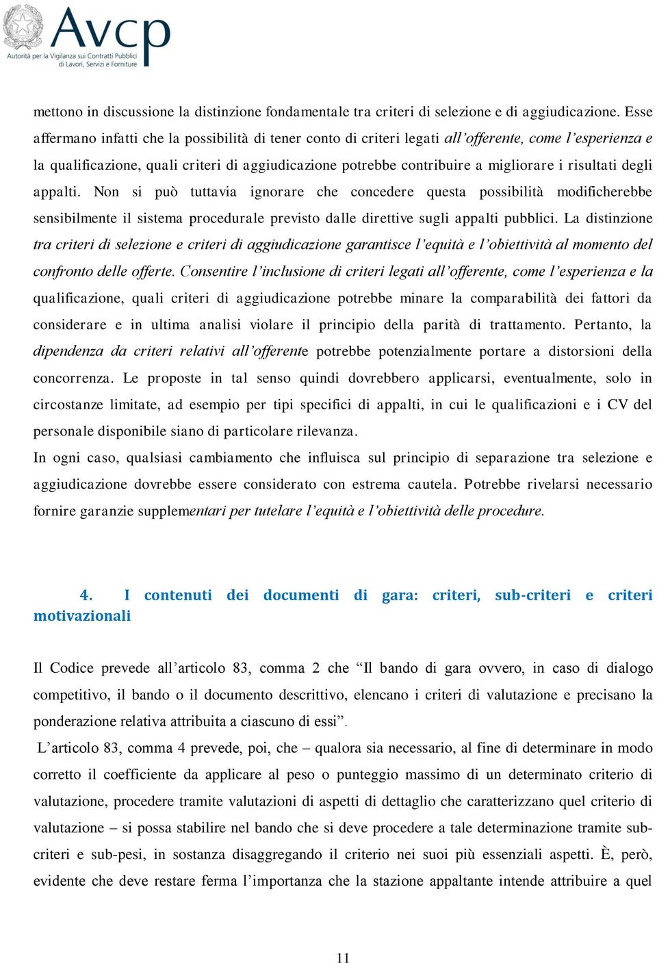 risultati degli appalti. Non si può tuttavia ignorare che concedere questa possibilità modificherebbe sensibilmente il sistema procedurale previsto dalle direttive sugli appalti pubblici.