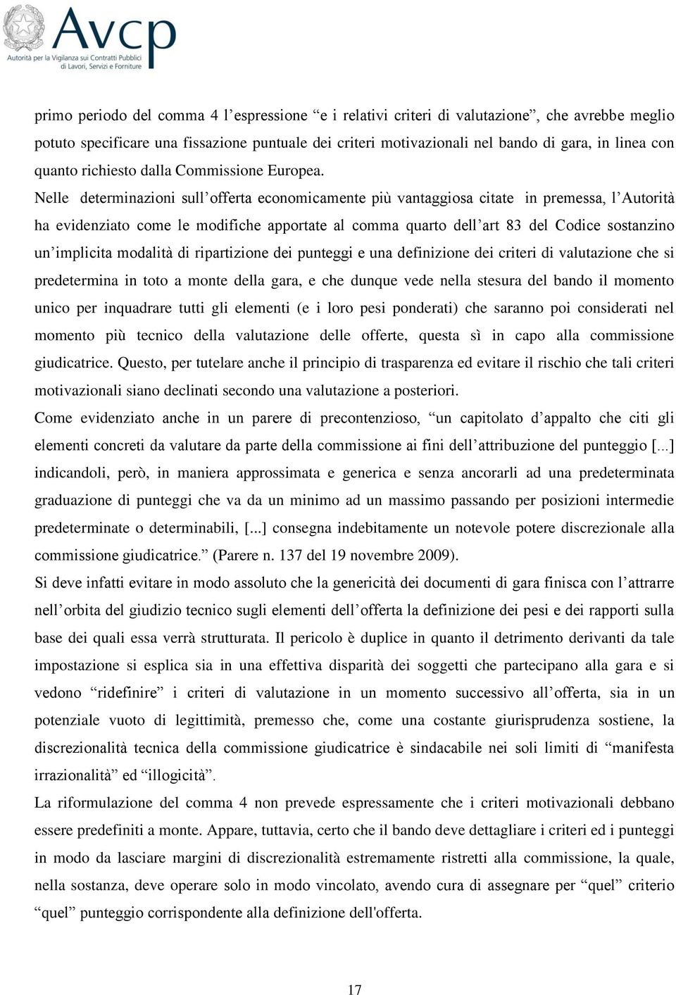 Nelle determinazioni sull offerta economicamente più vantaggiosa citate in premessa, l Autorità ha evidenziato come le modifiche apportate al comma quarto dell art 83 del Codice sostanzino un