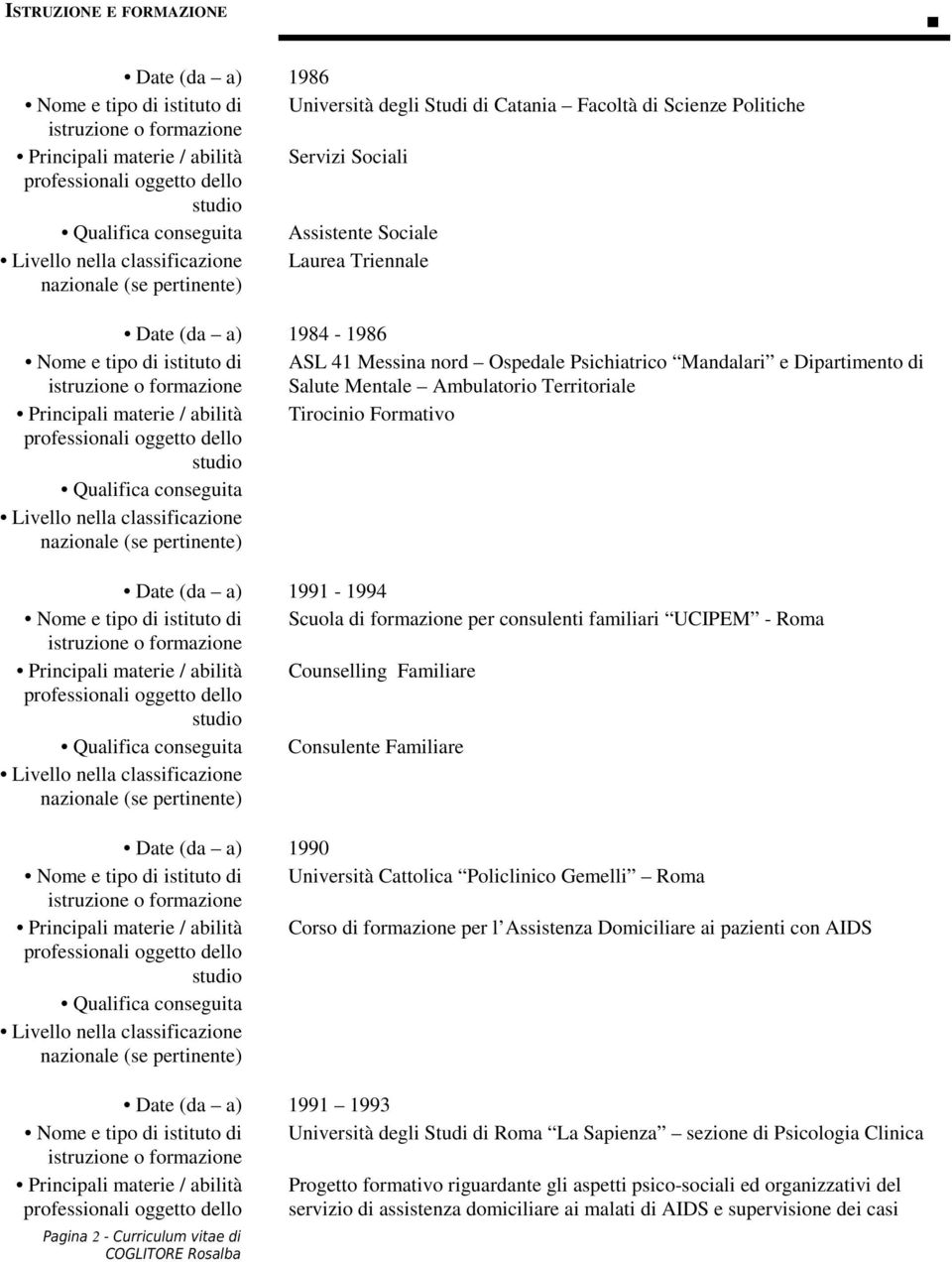 abilità Tirocinio Formativo Date (da a) 1991-1994 Nome e tipo di istituto di Scuola di formazione per consulenti familiari UCIPEM - Roma Principali materie / abilità Counselling Familiare Consulente