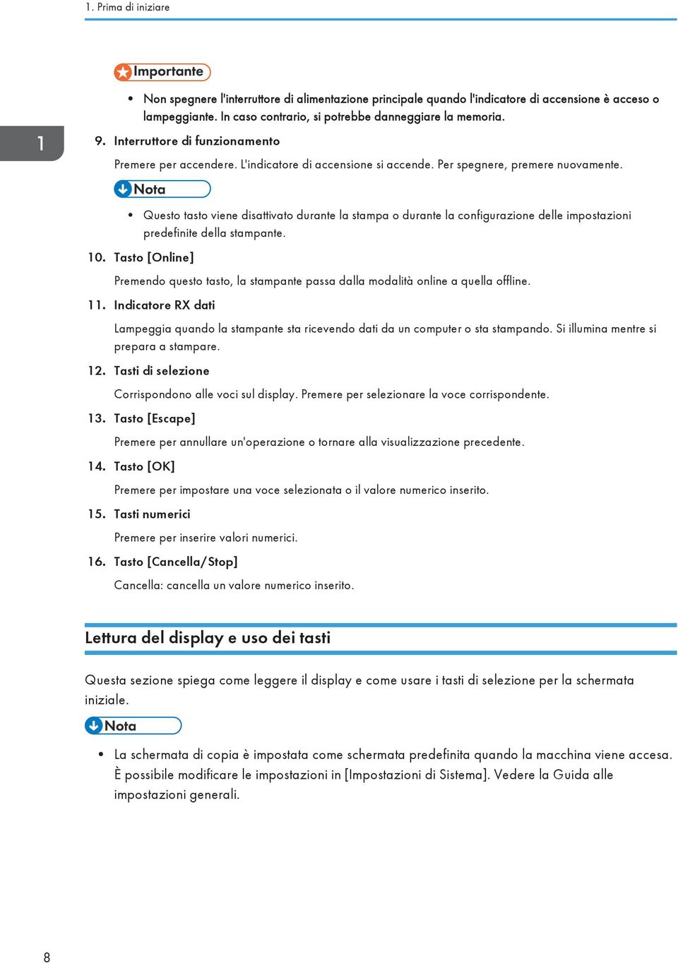 Questo tasto viene disattivato durante la stampa o durante la configurazione delle impostazioni predefinite della stampante. 10.