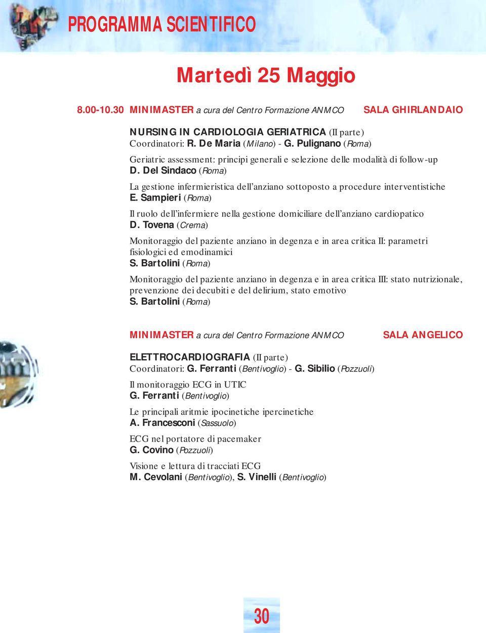 Del Sindaco (Roma) La gestione infermieristica dell anziano sottoposto a procedure interventistiche E. Sampieri (Roma) Il ruolo dell infermiere nella gestione domiciliare dell anziano cardiopatico D.