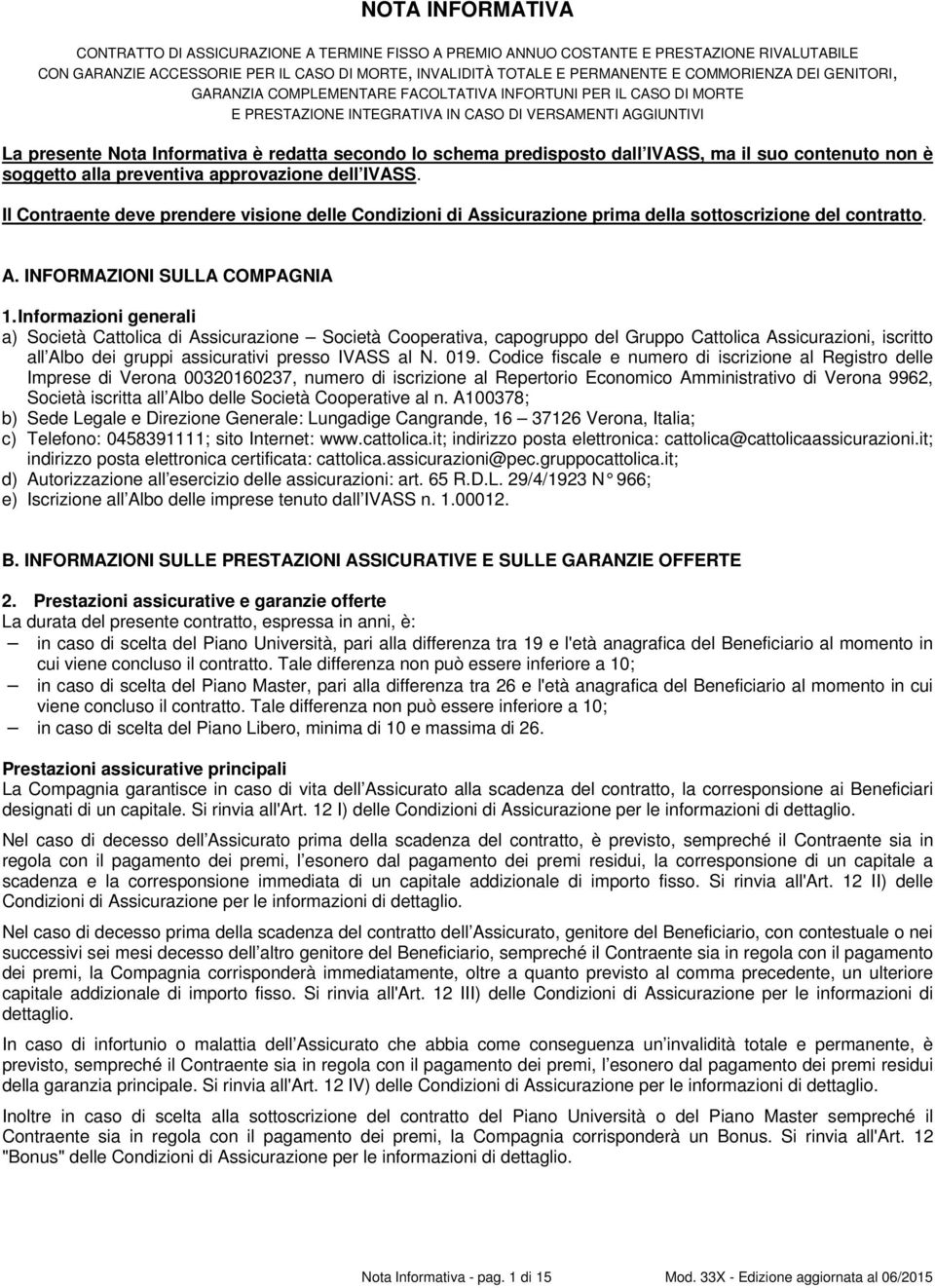 lo schema predisposto dall IVASS, ma il suo contenuto non è soggetto alla preventiva approvazione dell IVASS.