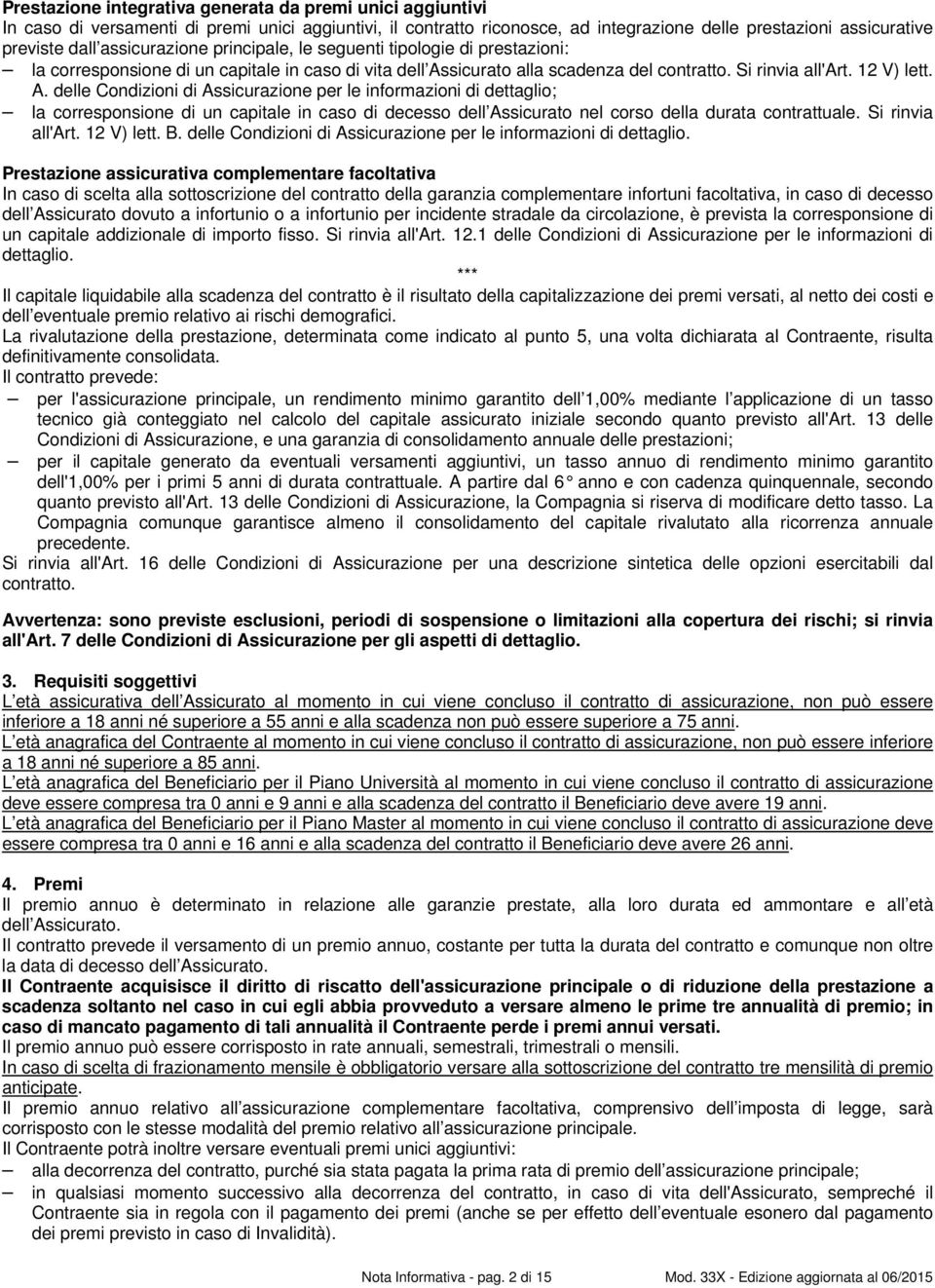 sicurato alla scadenza del contratto. Si rinvia all'art. 12 V) lett. A.