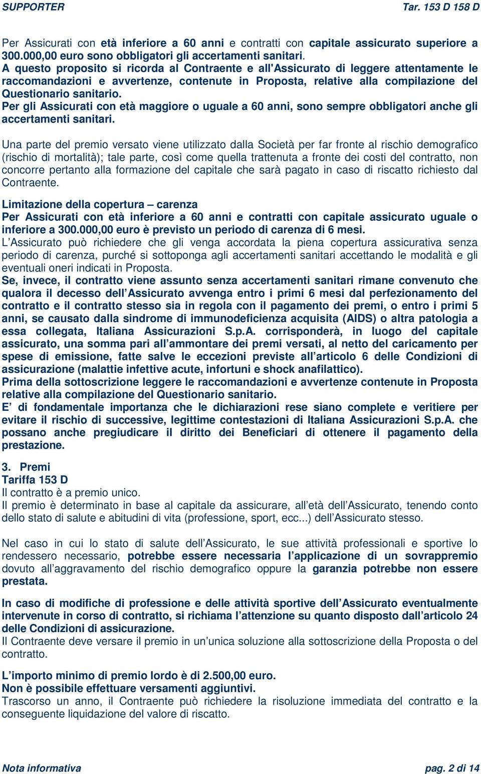 Per gli Assicurati con età maggiore o uguale a 60 anni, sono sempre obbligatori anche gli accertamenti sanitari.