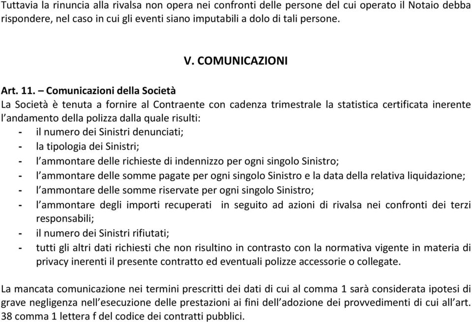 Comunicazioni della Società La Società è tenuta a fornire al Contraente con cadenza trimestrale la statistica certificata inerente l andamento della polizza dalla quale risulti: - il numero dei