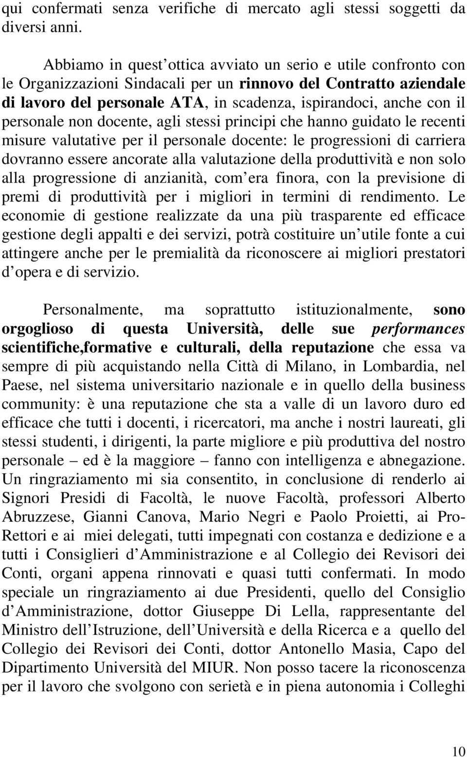 personale non docente, agli stessi principi che hanno guidato le recenti misure valutative per il personale docente: le progressioni di carriera dovranno essere ancorate alla valutazione della