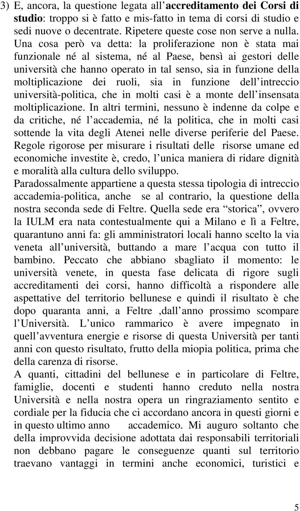 moltiplicazione dei ruoli, sia in funzione dell intreccio università-politica, che in molti casi è a monte dell insensata moltiplicazione.