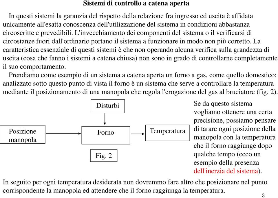 L'invecchiamento dei componenti del sistema o il verificarsi di circostanze fuori dall'ordinario portano il sistema a funzionare in modo non più corretto.