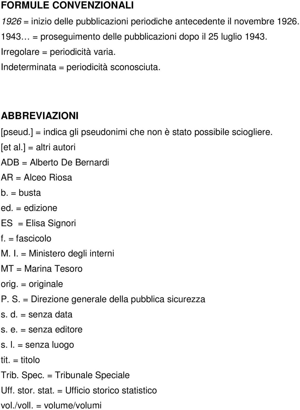 ] = altri autori ADB = Alberto De Bernardi AR = Alceo Riosa b. = busta ed. = edizione ES = Elisa Signori f. = fascicolo M. I. = Ministero degli interni MT = Marina Tesoro orig.