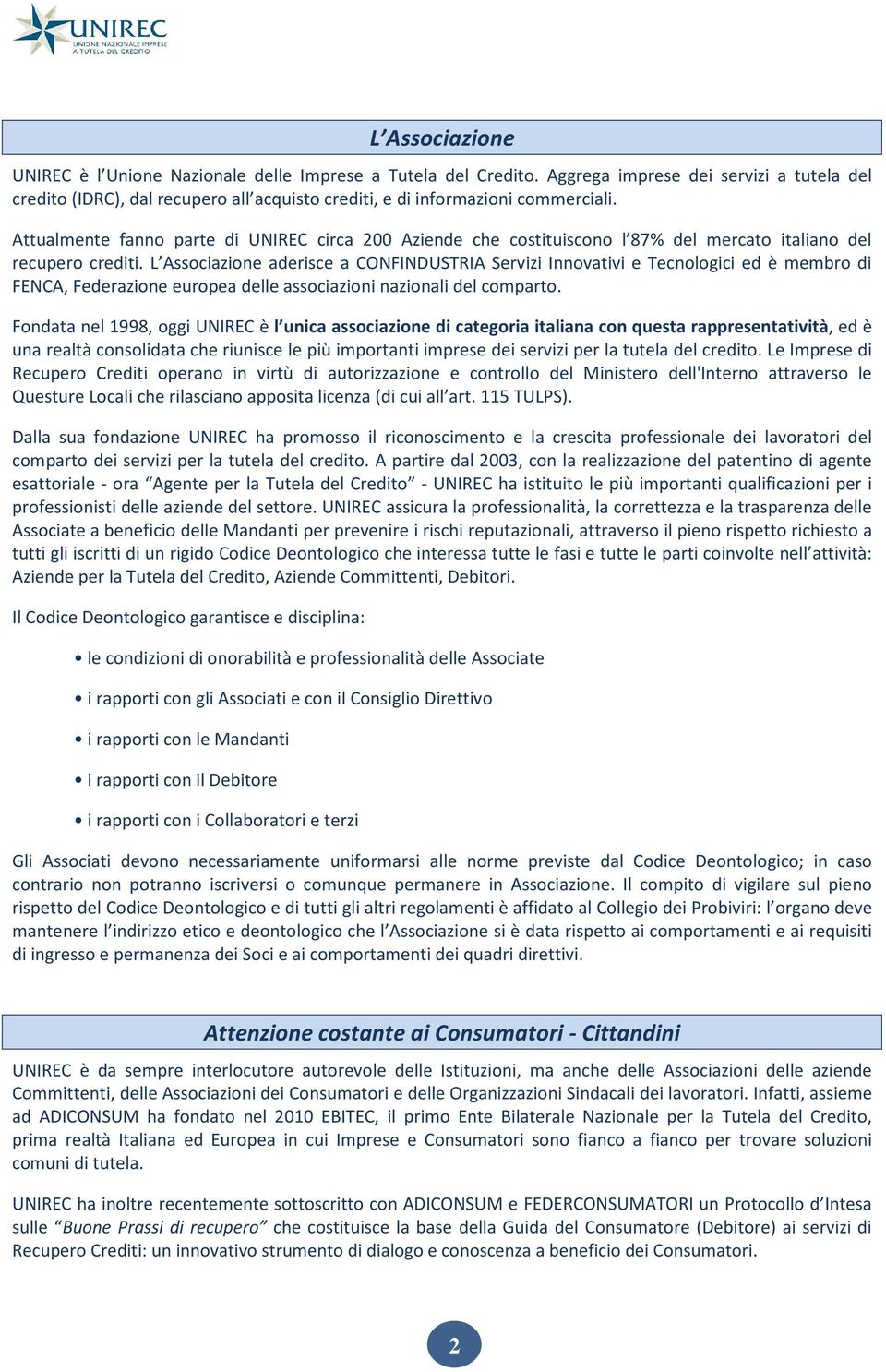 Attualmente fanno parte di UNIREC circa 200 Aziende che costituiscono l 87% del mercato italiano del recupero crediti.