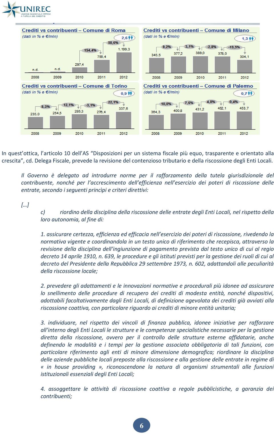 Il Governo è delegato ad introdurre norme per il rafforzamento della tutela giurisdizionale del contribuente, nonché per l accrescimento dell efficienza nell esercizio dei poteri di riscossione delle