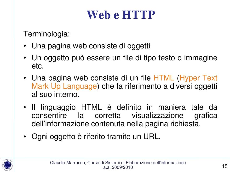 Una pagina web consiste di un file HTML (Hyper Text Mark Up Language) che fa riferimento a diversi oggetti