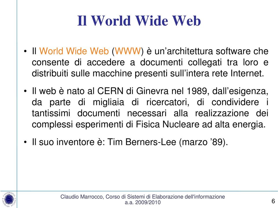 Il web è nato al CERN di Ginevra nel 1989, dall esigenza, da parte di migliaia di ricercatori, di condividere i