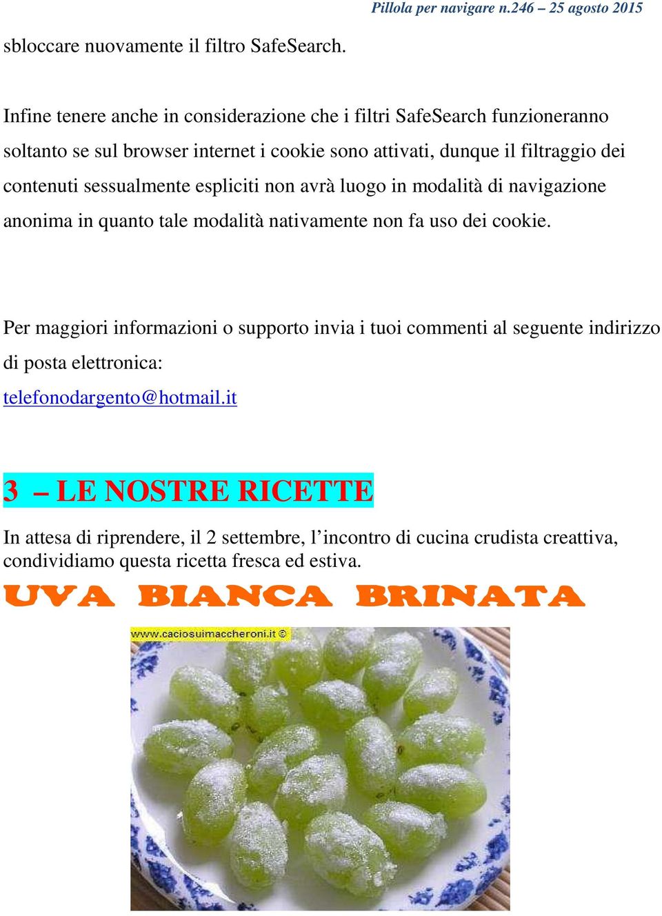 contenuti sessualmente espliciti non avrà luogo in modalità di navigazione anonima in quanto tale modalità nativamente non fa uso dei cookie.