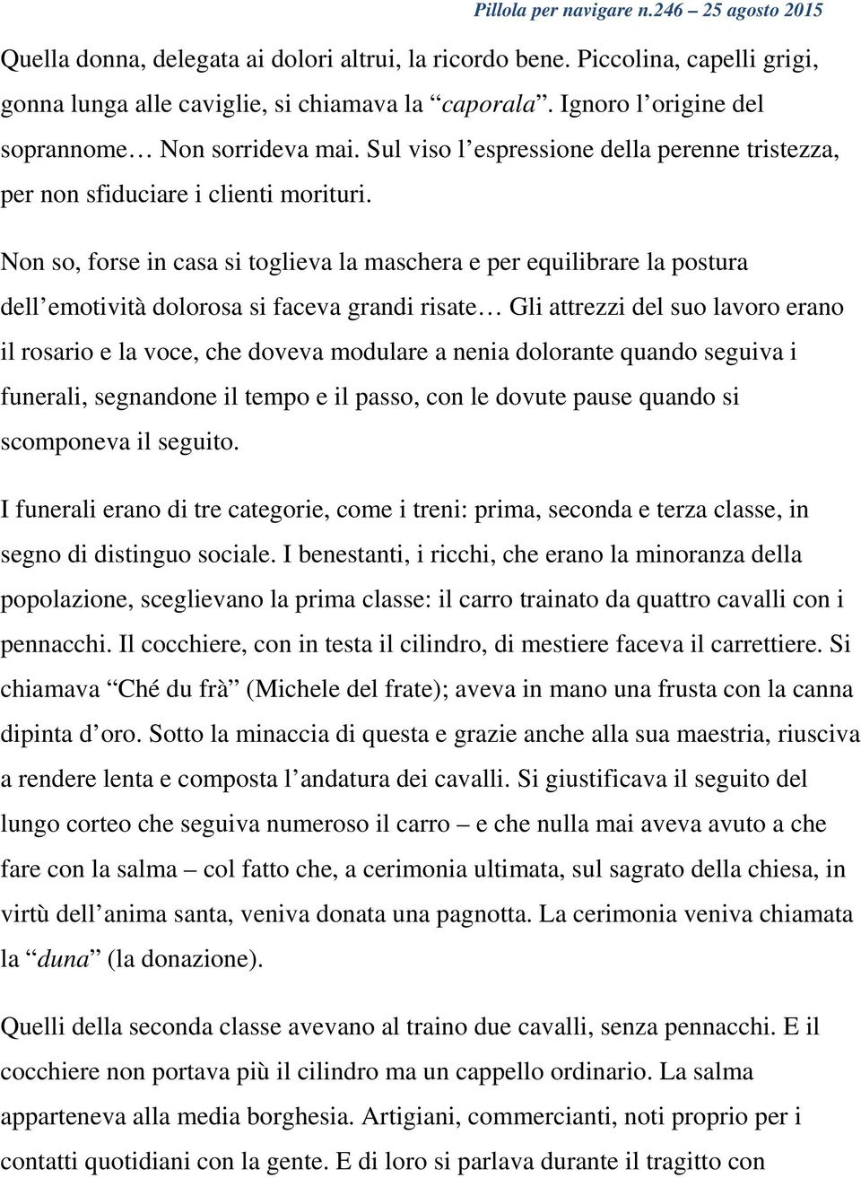 Non so, forse in casa si toglieva la maschera e per equilibrare la postura dell emotività dolorosa si faceva grandi risate Gli attrezzi del suo lavoro erano il rosario e la voce, che doveva modulare