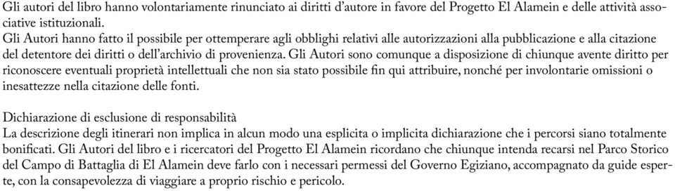 Gli Autori sono comunque a disposizione di chiunque avente diritto per riconoscere eventuali proprietà intellettuali che non sia stato possibile fin qui attribuire, nonché per involontarie omissioni