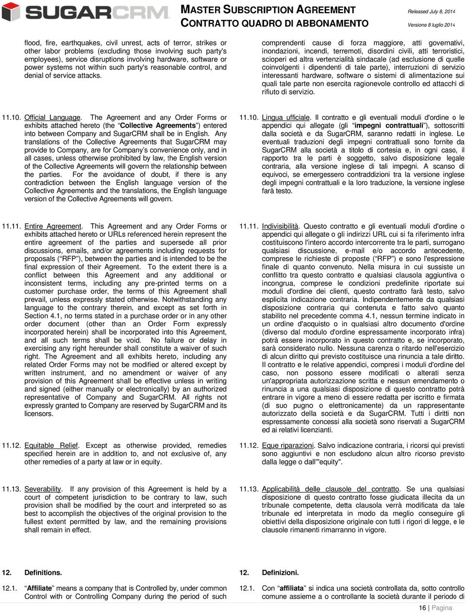 comprendenti cause di fza maggie, atti governativi, inondazioni, incendi, terremoti, disdini civili, atti terristici, scioperi ed altraa vertenzialità sindacale (ad esclusione di quelle coinvolgenti