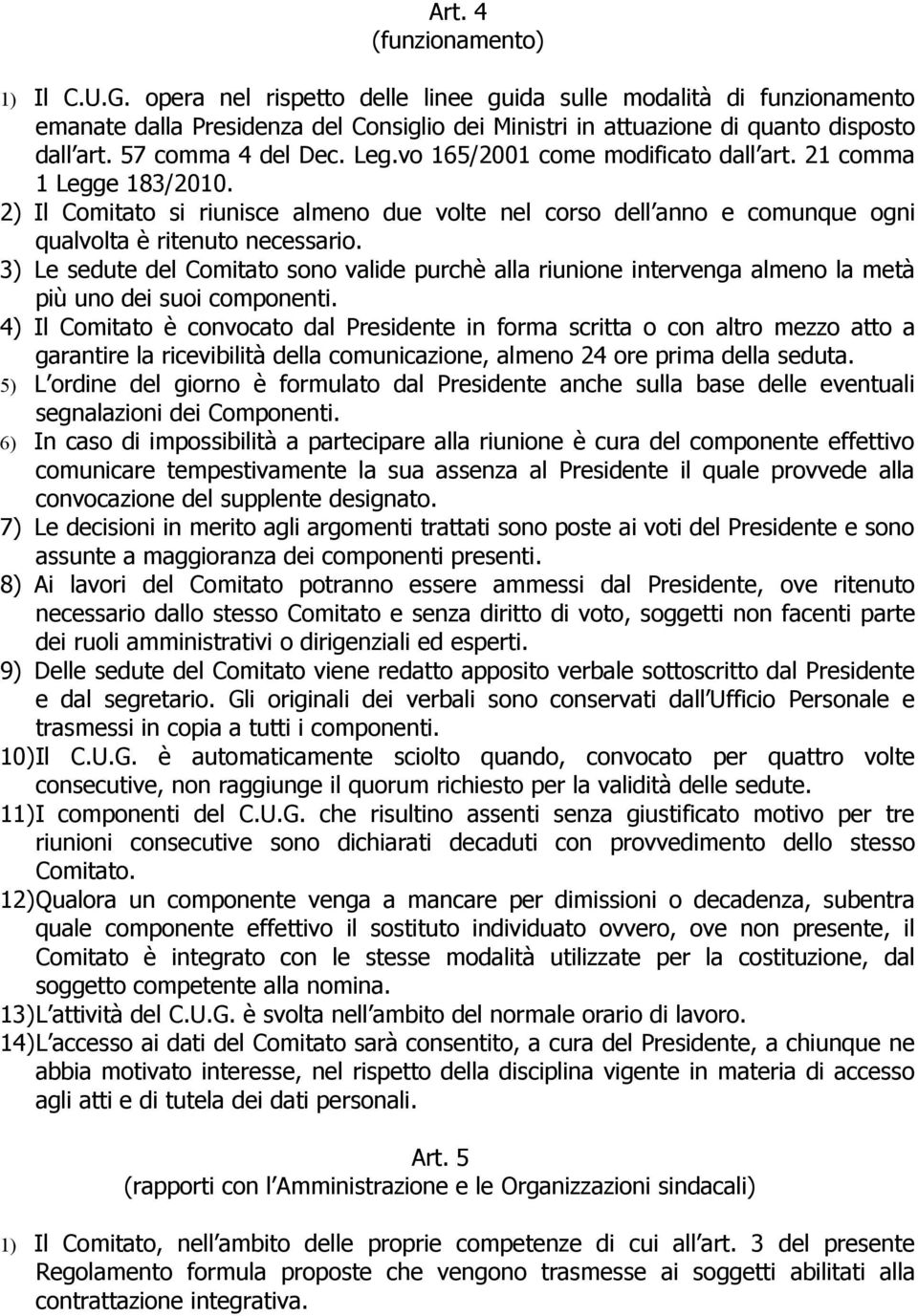 2) Il Comitato si riunisce almeno due volte nel corso dell anno e comunque ogni qualvolta è ritenuto necessario.