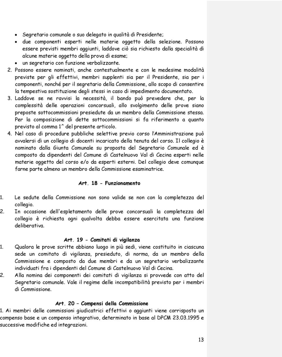 Possono essere nominati, anche contestualmente e con le medesime modalità previste per gli effettivi, membri supplenti sia per il Presidente, sia per i componenti, nonché per il segretario della