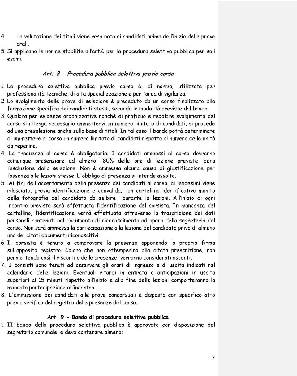 2. Lo svolgimento delle prove di selezione è preceduto da un corso finalizzato alla formazione specifica dei candidati stessi, secondo le modalità previste dal bando. 3.