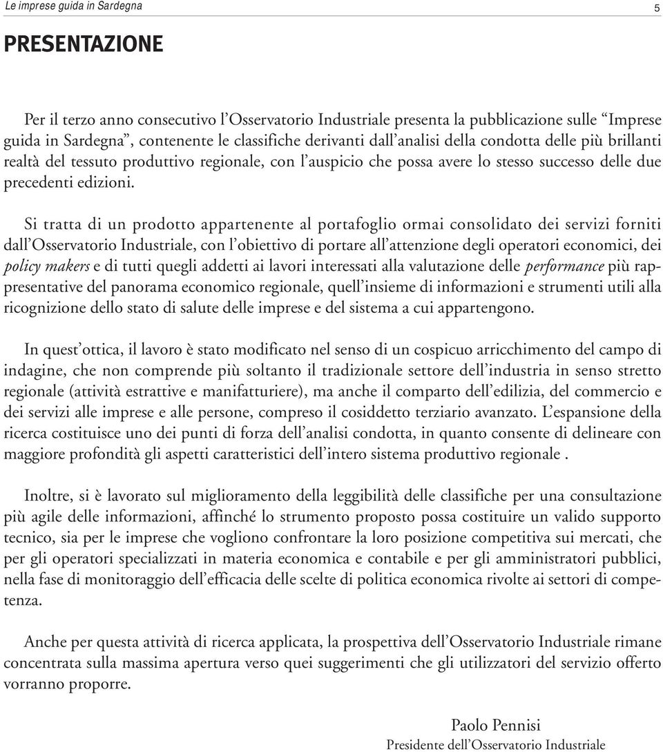 Si tratta di un prodotto appartenente al portafoglio ormai consolidato dei servizi forniti dall Osservatorio Industriale, con l obiettivo di portare all attenzione degli operatori economici, dei